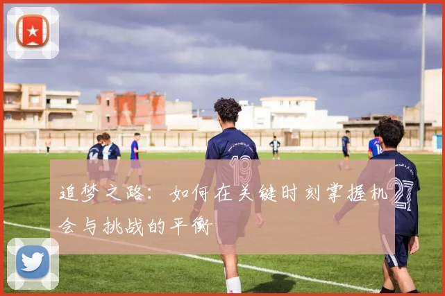 追梦之路：如何在关键时刻掌握机会与挑战的平衡